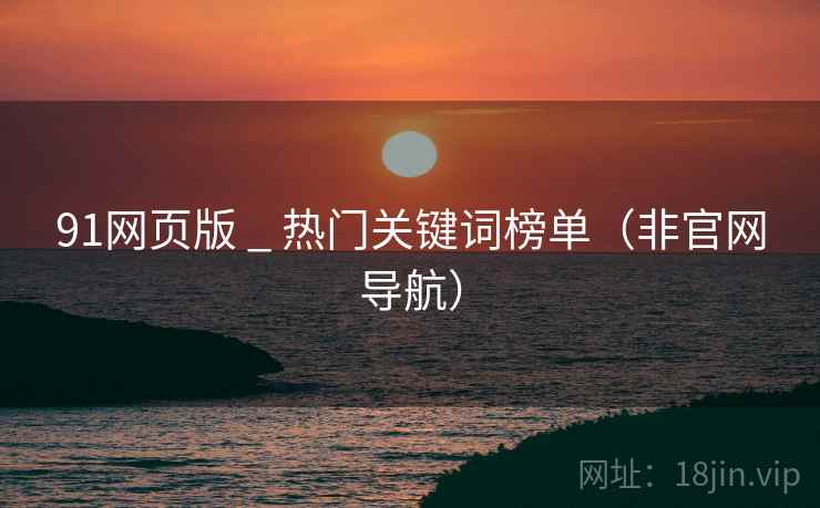 91网页版 _ 热门关键词榜单（非官网导航）