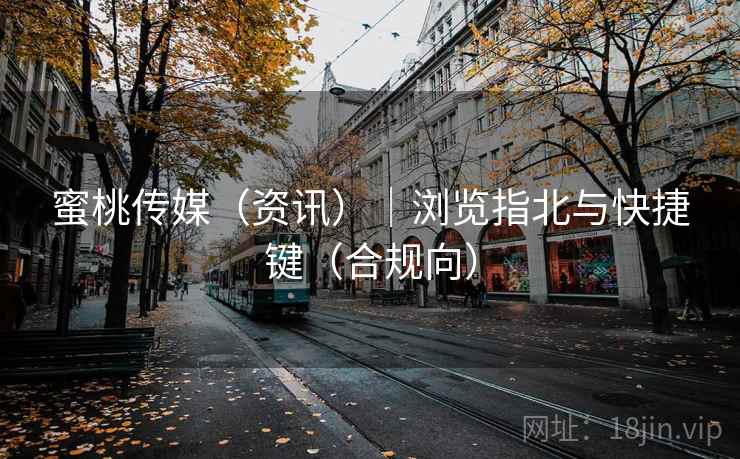 蜜桃传媒（资讯）｜浏览指北与快捷键（合规向）