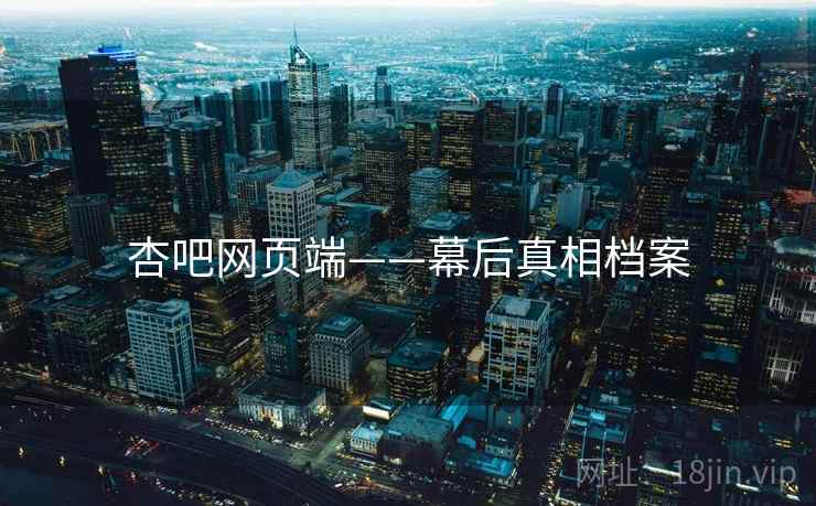 杏吧网页端——幕后真相档案