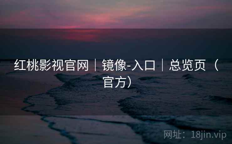 红桃影视官网｜镜像-入口｜总览页（官方）  第2张