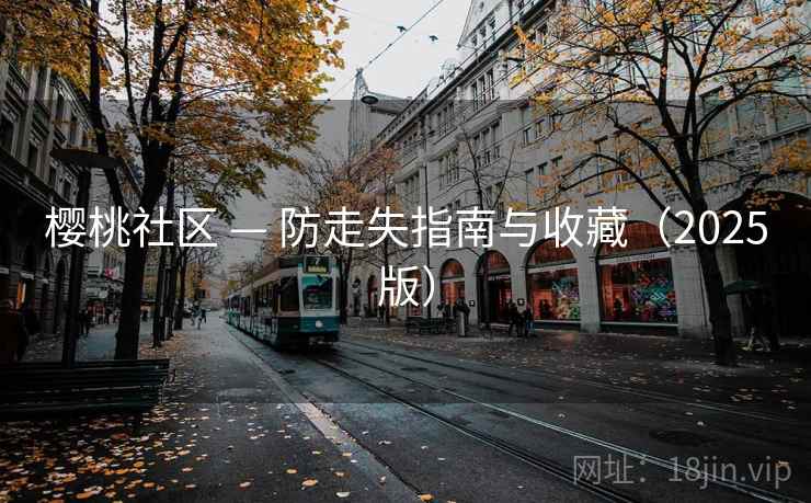 樱桃社区 — 防走失指南与收藏（2025版）