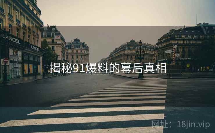 揭秘91爆料的幕后真相