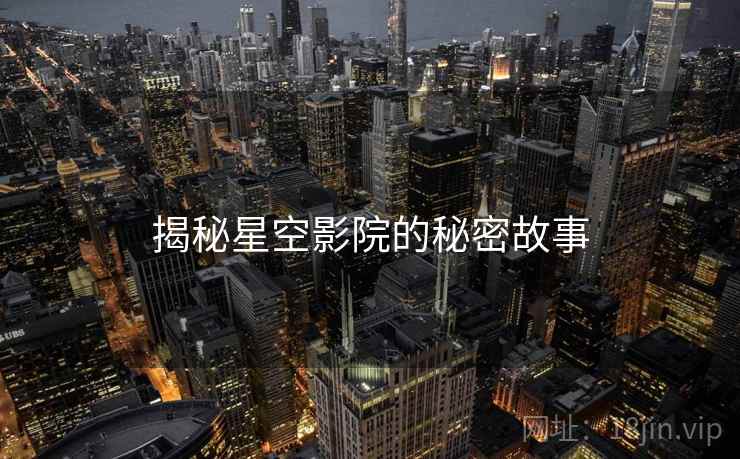 揭秘星空影院的秘密故事