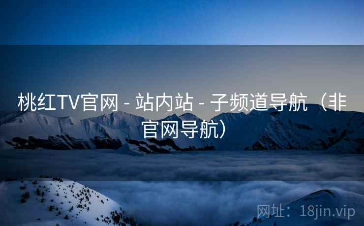 桃红TV官网 - 站内站 - 子频道导航(非官网导航)