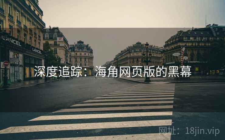 深度追踪:海角网页版的黑幕