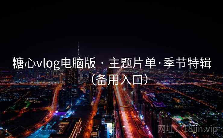 糖心vlog电脑版 · 主题片单·季节特辑（备用入口）