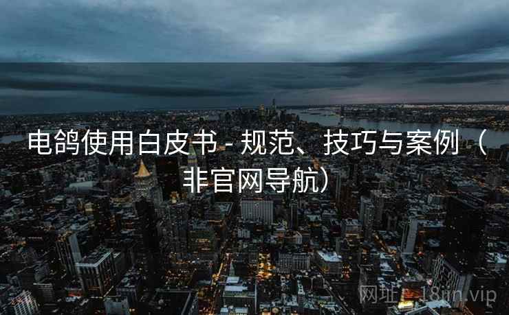 电鸽使用白皮书 - 规范、技巧与案例(非官网导航)