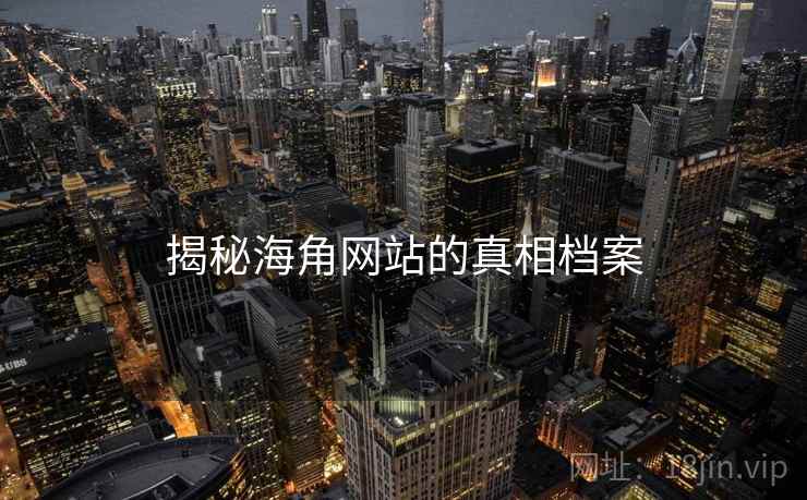 揭秘海角网站的真相档案