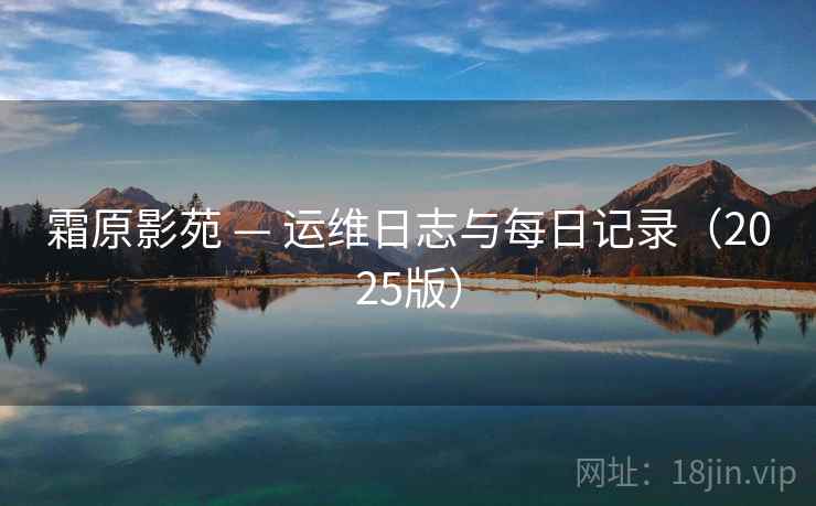 霜原影苑 — 运维日志与每日记录(2025版)