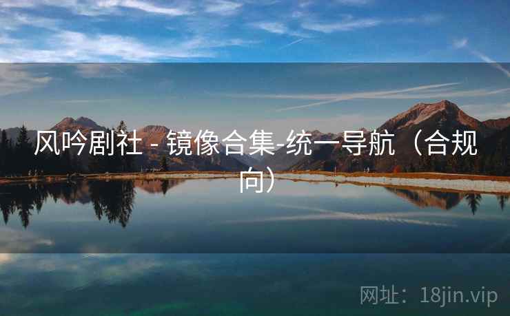 风吟剧社 - 镜像合集-统一导航(合规向)